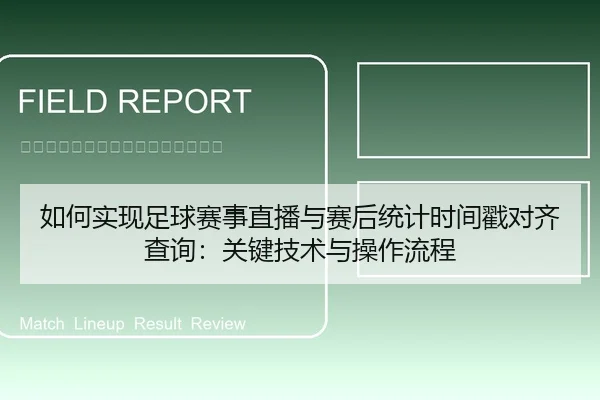 如何实现足球赛事直播与赛后统计时间戳对齐查询：关键技术与操作流程