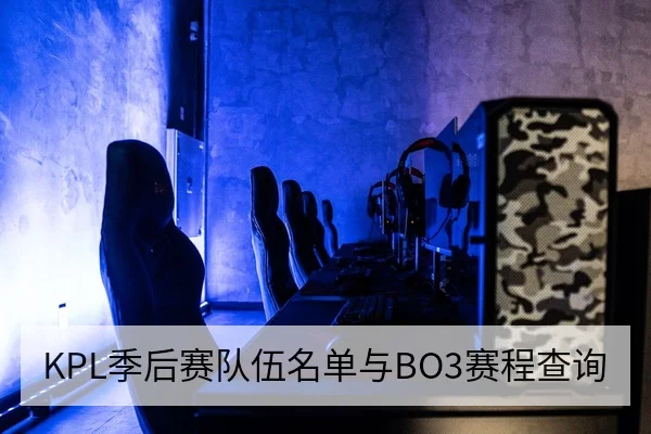 KPL季后赛队伍名单与BO3赛程查询